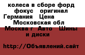 колеса в сборе форд фокус 2 оригинал Германия › Цена ­ 17 000 - Московская обл., Москва г. Авто » Шины и диски   